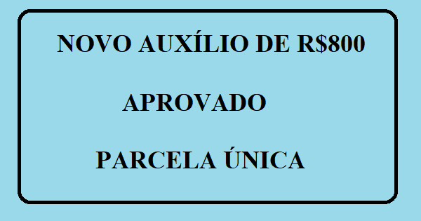 NOVO auxílio de R$ 800 é liberado em parcela única